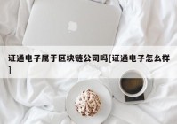 证通电子属于区块链公司吗[证通电子怎么样]