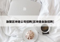 融聚区块链公司招聘[区块链金融招聘]