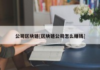 公司区块链[区块链公司怎么赚钱]