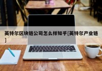 英特尔区块链公司怎么样知乎[英特尔产业链]