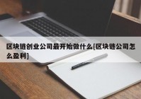 区块链创业公司最开始做什么[区块链公司怎么盈利]